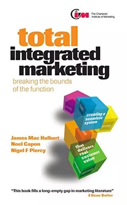 Total Integrated Marketing: Breaking the Bounds of the Function, James M. Hulbe