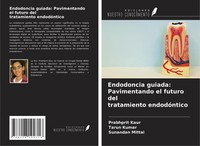 Endodoncia Guiada: Pavimentando El Futuro Del Tratamiento EndodóNtico Prabhprit