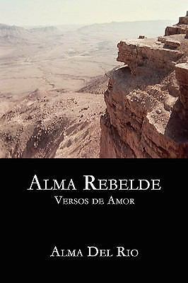 Alma Rebelde : Versos de Amor by Alma Del Rio (2008, Trade Paperback ...