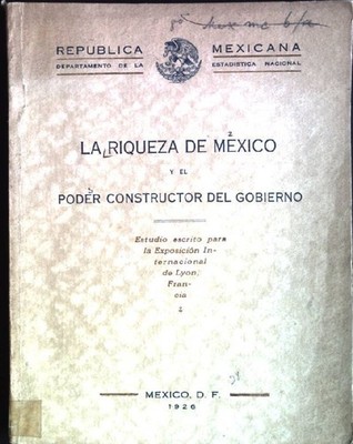 La riqueza de Mexico y el poder constructor del Gobierno Mexico Departamento de