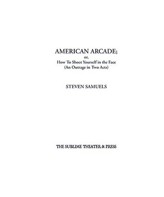 American Arcade; or, How To Shoot Yourself in the Face: [An Outrage in Two Acts]