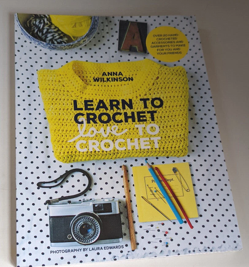 Learn to Crochet - Love to Crochet - Anna Wilkinson - softcover 2015