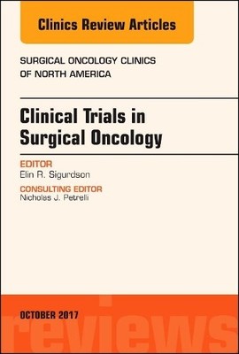 Clinical Trials in Surgical Oncology, An Issue of Surgical On... - 9780323546928