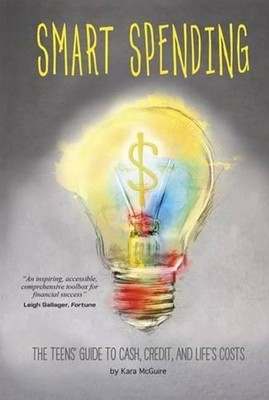 Smart Spending: The Teens' Guide to Cash, Credit, and Life's Costs by Kara McGui