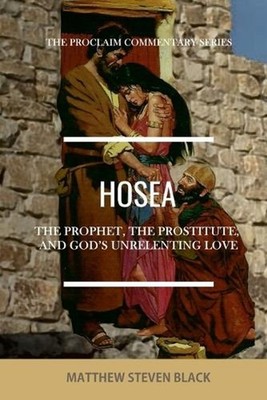 Hosea (The Proclaim Commentary Series): The Prophet, the Prostitute, and God's U