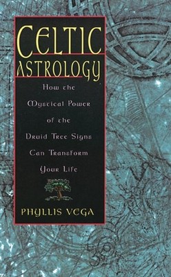 Celtic Astrology: How the Mystical Power of the Druid Tree Signs Can Transform Y