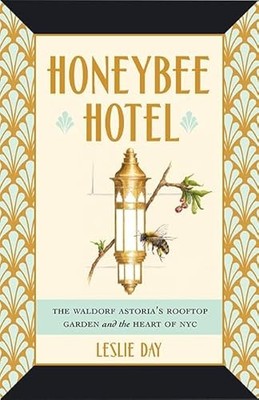 Honeybee Hotel: The Waldorf Astoria's Rooftop Garden and the Heart of NYC by Le