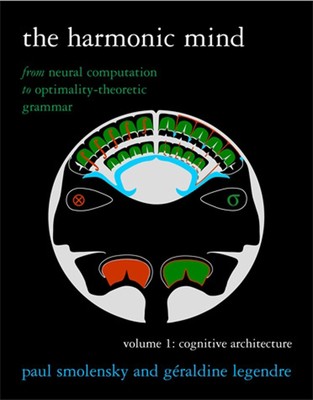 The Harmonic Mind, Volume 1: From Neural Computation to Optimality-Theoretic Gr,