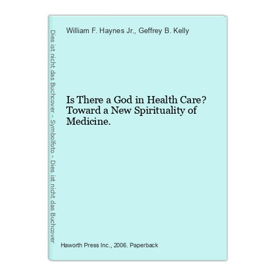 Is There a God in Health Care? Toward a New Spirituality of Medicine. Haynes Jr.