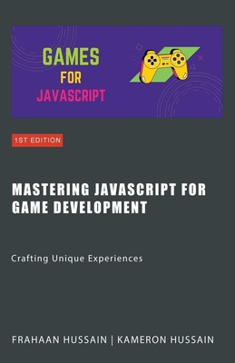 Mastering JavaScript for Game Development | Kameron Hussain (u. a.) | Buch