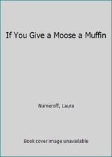If You Give a Moose a Muffin by Laura Joffe Numeroff