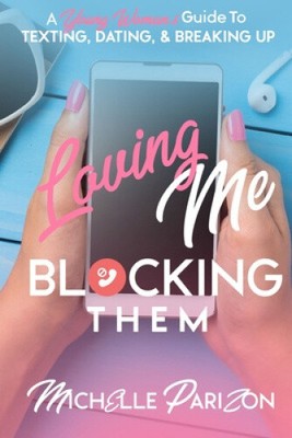 Loving Me, Blocking Them: A Young Woman's Guide to Texting, Dating, and