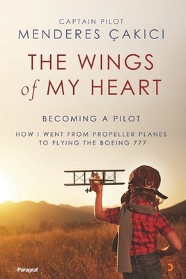 The Wings of My Heart: Becoming a Pilot - How I Went from Propeller Planes to Fl