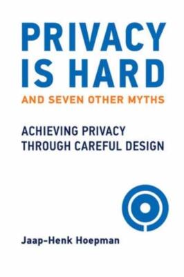 Privacy Is Hard and Seven Other Myths by Jaap-Henk Hoepman 978026