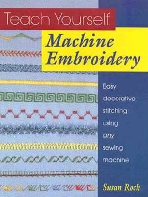 Teach Yourself Machine Embroidery: Easy Decorative Stitching Using Any Se - GOOD