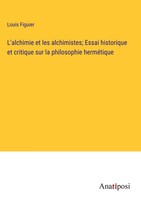 Louis Figuier | L'alchimie Et Les Alchimistes; Essai Historique Et Critique...
