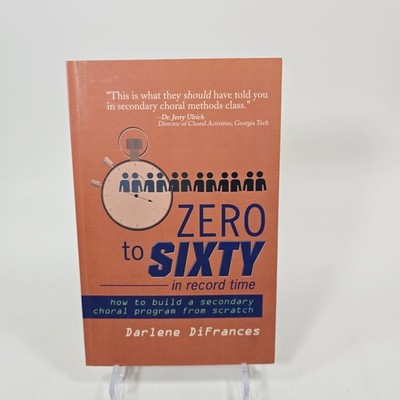 Zero To Sixty : How To Build A Secondary Choral Program From Scratch - DiFrances