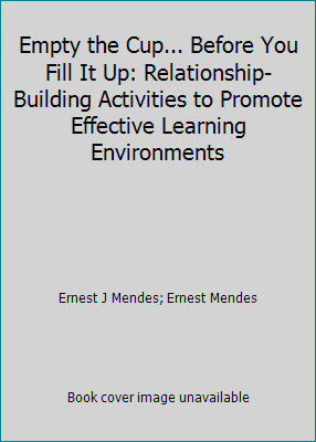 Empty the Cup... Before You Fill It Up: Relationship-Building Activities to...