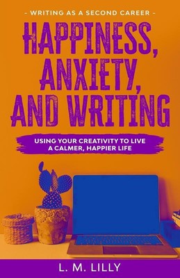 Happiness Anxiety and Writing   L. M. Lilly Paperback Brand New