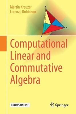 COMPUTATIONAL LINEAR AND COMMUTATIVE ALGEBRA By Martin Kreuzer & Lorenzo Mint