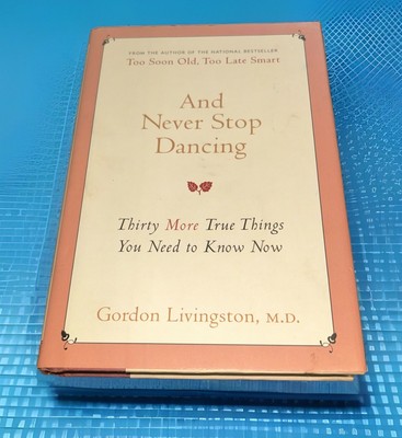 And Never Stop Dancing : Thirty More True Things You Need to Know Now by Gordon