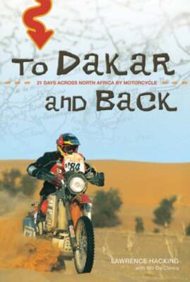 To Dakar and Back: 21 Days Across North Africa by Motorcycle by Lawrence Hacking