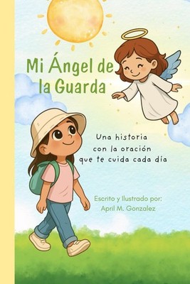 Mi Ángel de la Guarda: Una historia con la oración que te cuida cada día (Spanis