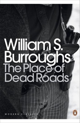 The Place of Dead Roads (Penguin Modern Classics) William S. Burroughs