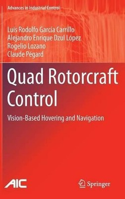 Quad Rotorcraft Control: Vision-Based Hovering and Navigation by Rogelio Lozano 