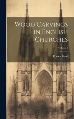 Francis Bond Wood Carvings in English Churches; Volume 1 (Gebundene Ausgabe)