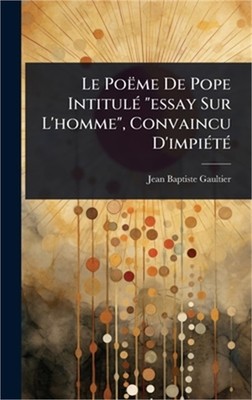 Le Po�me De Pope Intitul�(c) ''essay Sur L'homme'', Convaincu D'impi�(c)t�(c) (Har