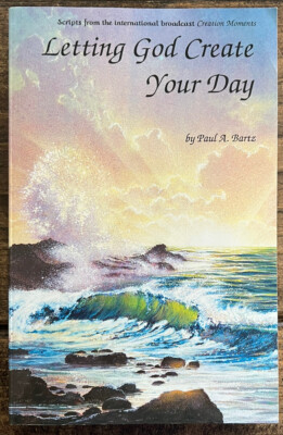 Letting God Create Your Day/ Creation Moments By Paul A. Bartz