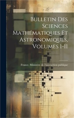 Bulletin Des Sciences Math�matiques Et Astronomiques, Volumes 1-11 (Hardback or