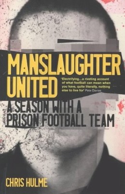 Manslaughter United: A Season With A Prison Football Team, Hulme, Chris, Used; G