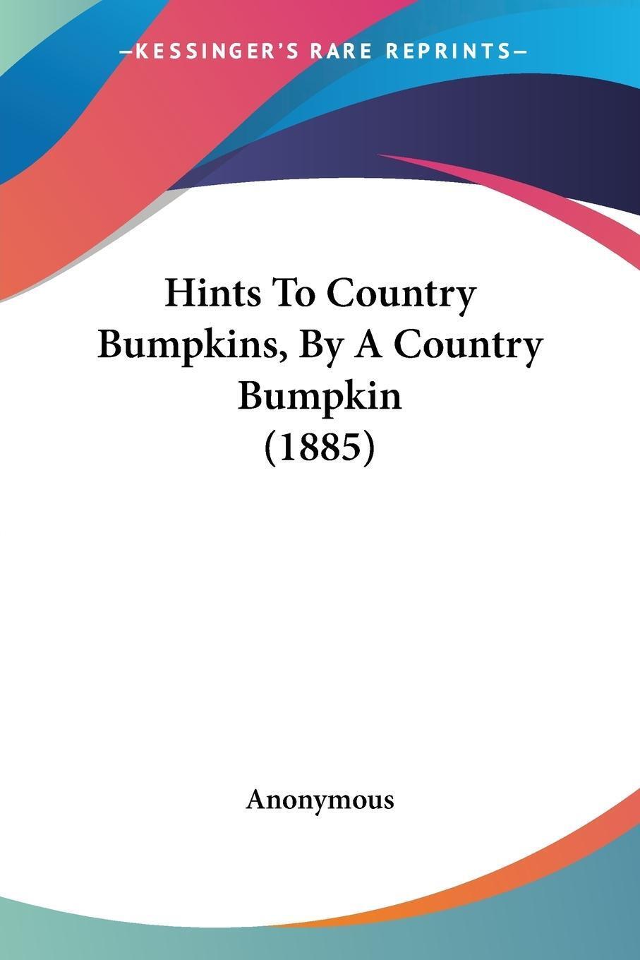 Thumbnail - Hints To Country Bumpkins, By A Country Bumpkin (1885) | Anonymous |