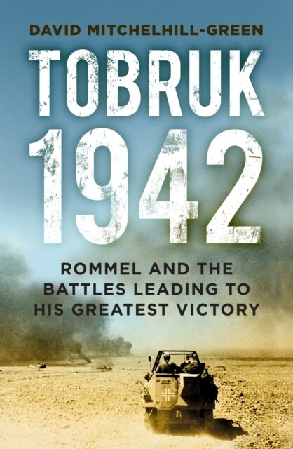 Tobruk 1942 : Rommel and the Battles Leading to His Greatest Victory Book NEW