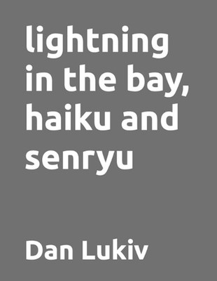lightning in the bay, haiku and senryu by Dan Lukiv Paperback Book