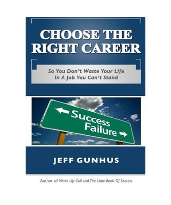 Choose the Right Career: So You Don't End Up in a Job You Hate, Jeff Gunhus
