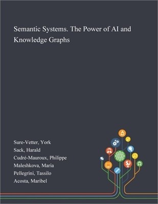 Semantic Systems. The Power of AI and Knowledge Graphs (Paperback or Softback)