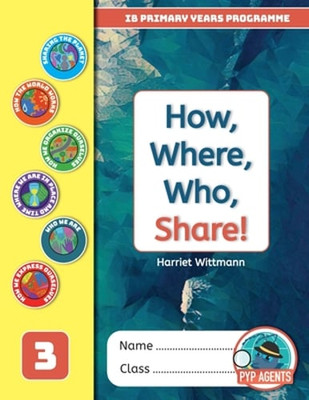 PYP How, Where, Who, Share! by Harriet Wittmann: New
