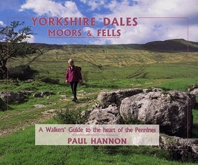 Yorkshire Dales, Moors and Fells: A Walkers Guide to the Heart of the Pennines (