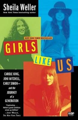 Girls Like Us: Carole King, Joni Mitchell, Carly Simon--and the Journey o - GOOD