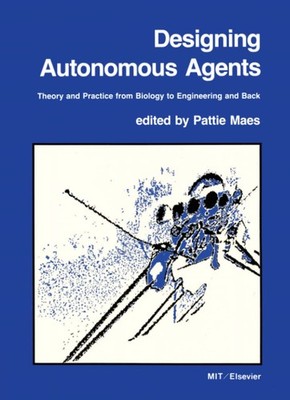 Designing Autonomous Agents: Theory and Practice from Biology to Engineering...