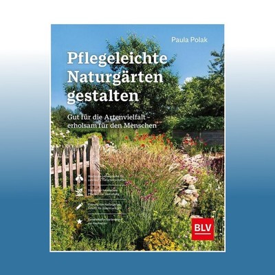 Pflegeleichte Naturgärten gestalten | Paula Polak