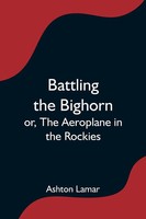 Ashton Lamar | Battling The Bighorn; Or, The Aeroplane In The Rockies | Buch