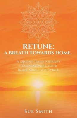 Retune: A Breath Towards Home.: A Qisong Daily Journey to Harmonize your Body, M