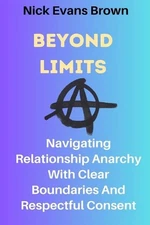 Beyond Limits: Navigating Relationship Anarchy With Clear Boundaries And Respect