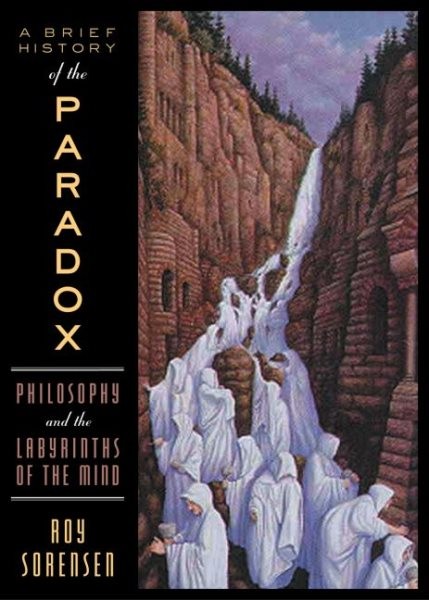 A Brief History of Paradox: Philosophy and the Labyrinths of the Mind by Roy Sorensen 2005 Paperback