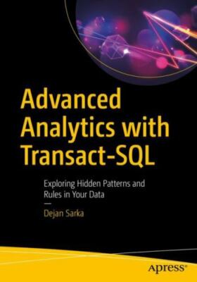Advanced Analytics With Transact-SQL : Exploring Hidden Patterns and Rules in...