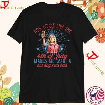 You Look Like The Happy 4th Of July Makes Me Want A Hot Dog Real Bad America